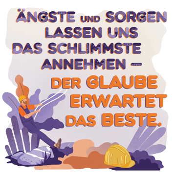Ängste und Sorgen lassen uns das Schlimmste annehmen - der Glaube erwartet das Beste. Joyce Meyer