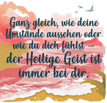 Ganz gleich, wie deine Umstände aussehen oder wie du dich fühlst - der Heilige Geist ist immer bei dir. Joyce Meyer