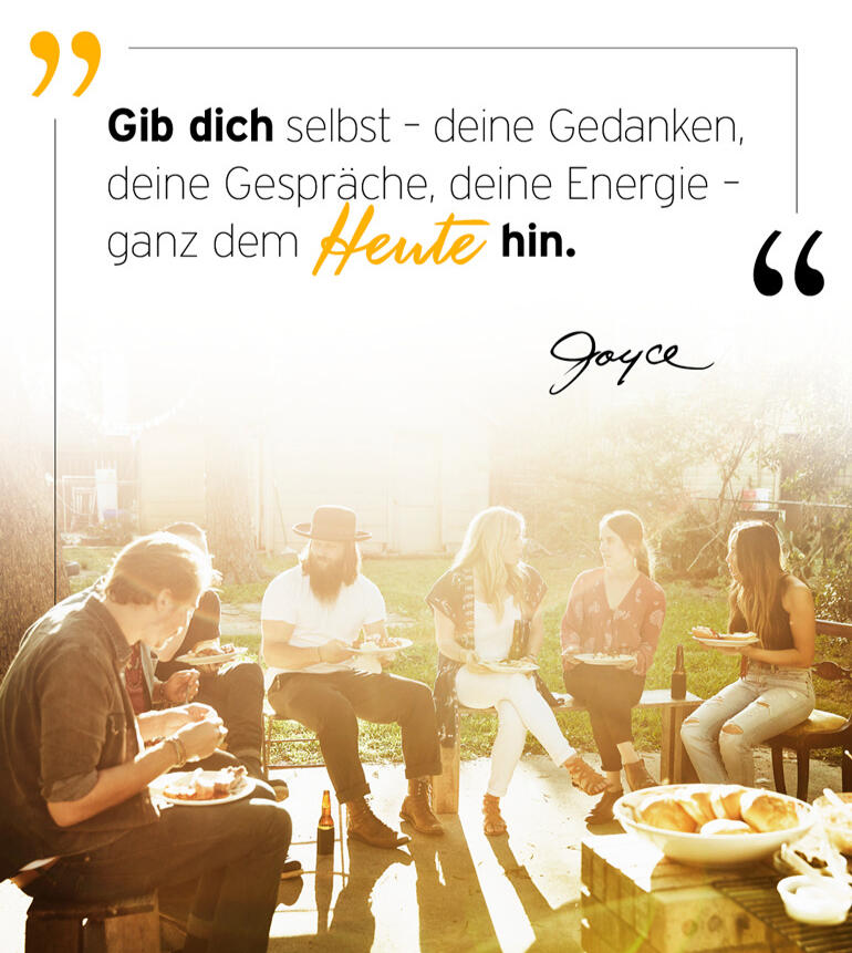 Gib dich selbst - deine Gedanken, deine Gespräche, deine Energie - ganz dem Heute hin. Joyce Meyer
