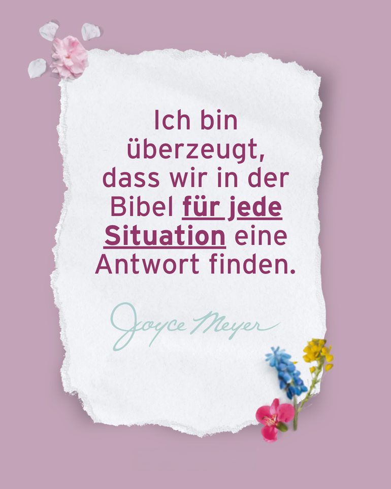 "Ich bin überzeugt, dass wir in der Bibel für jede Situation eine Antwort finden." - Joyce Meyer